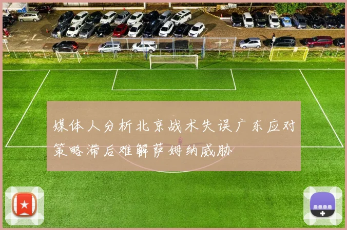 媒体人分析北京战术失误广东应对策略滞后难解萨姆纳威胁